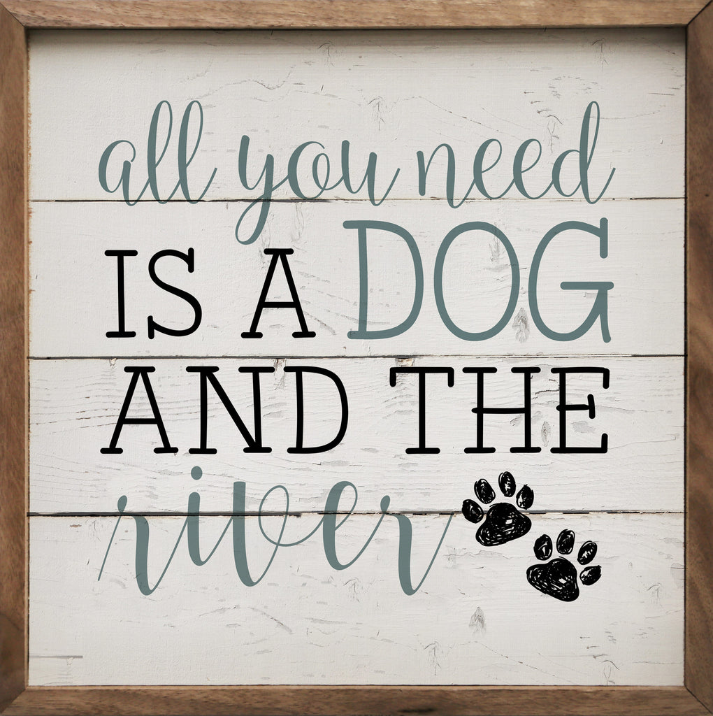 All You Need Is A Dog And The River Paws Whitewash 16x16 / Whitewash