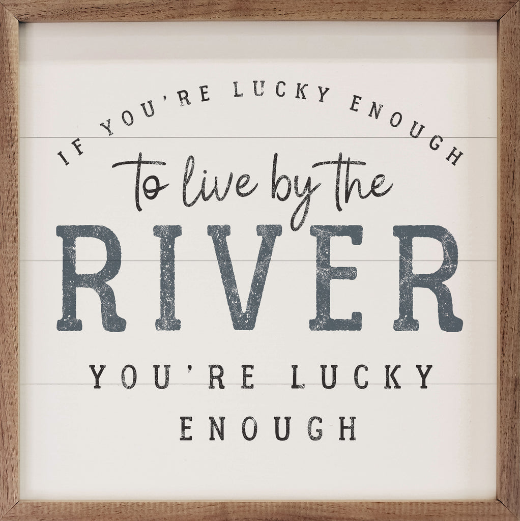 If You're Lucky Enough To Live By The River White 16x16 / White