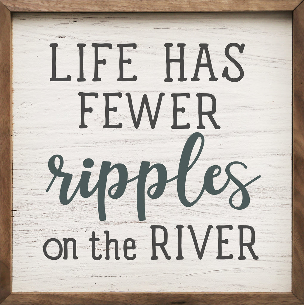 Life Has Fewer Ripples At The River Whitewash 16x16 / Whitewash