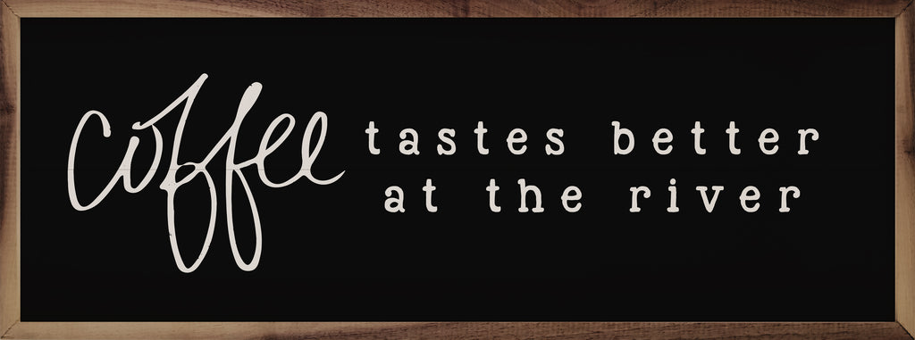 Coffee Tastes Better At The River Black 24x8 / Black