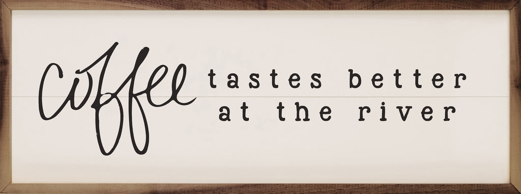 Coffee Tastes Better At The River White 24x8 / White
